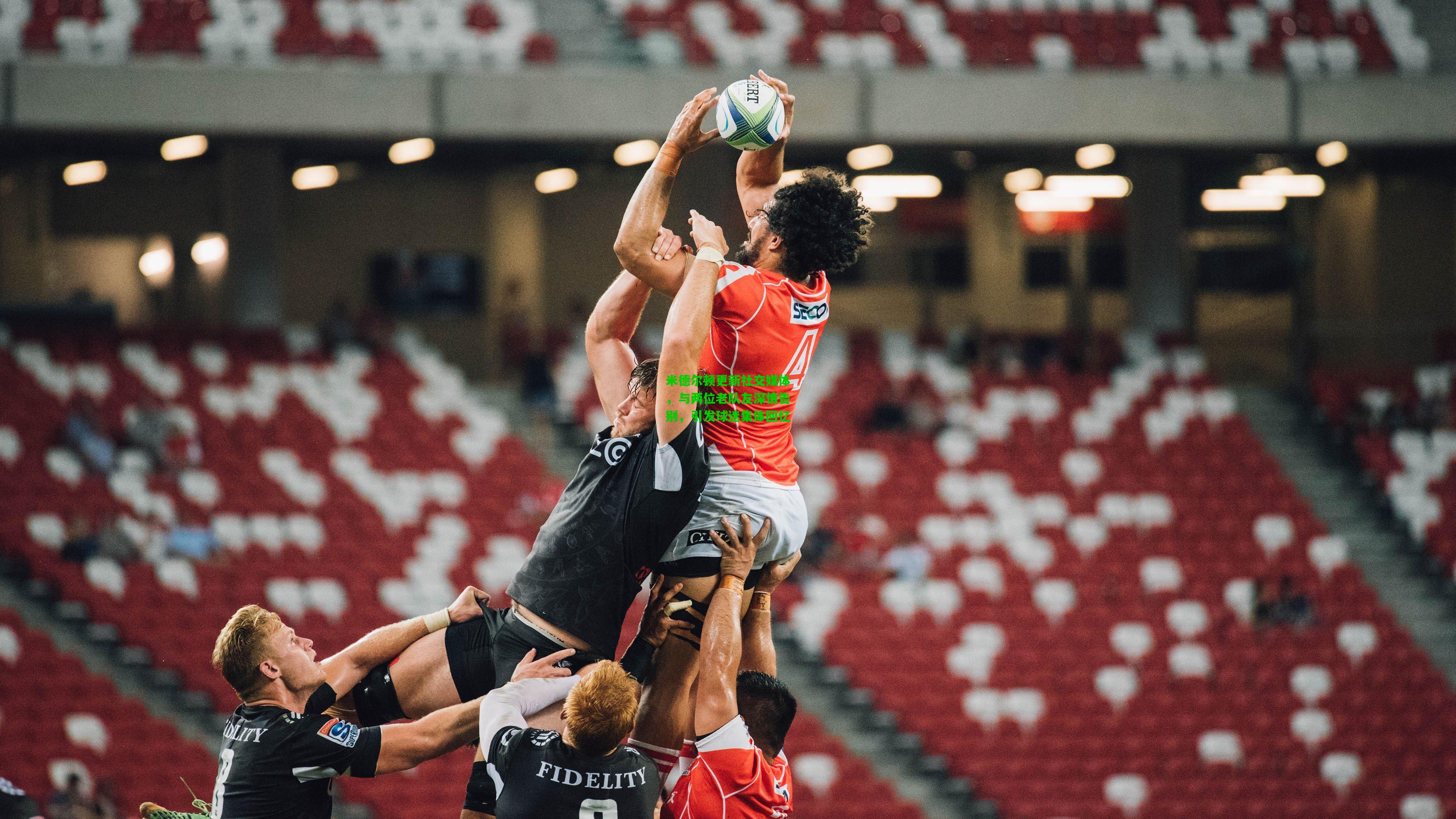 米德尔顿更新社交媒体,与两位老队友深情告别,引发球迷集体回忆