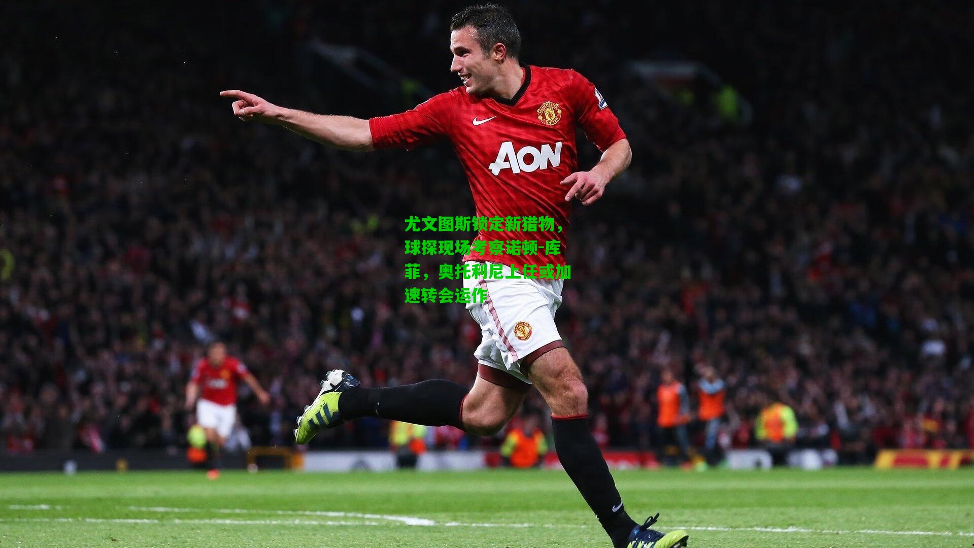 尤文图斯锁定新猎物，球探现场考察诺顿-库菲，奥托利尼上任或加速转会运作